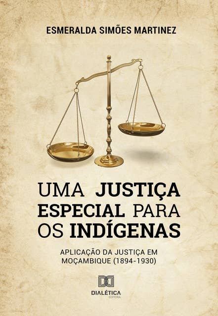 Uma Justiça Especial para os Indígenas: aplicação da Justiça em Moçambique (1894-1930)