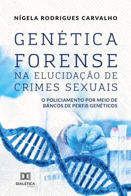 Genética Forense na Elucidação de Crimes Sexuais: o policiamento por meio de bancos de perfis genéticos