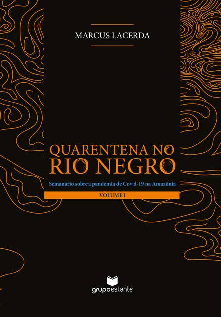 Quarentena no Rio Negro (Volume I): Semanário sobre a pandemia da Covid-19 na Amazônia