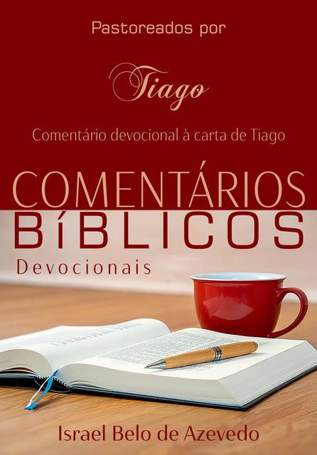 Pastoreados por Tiago: Comentário devocional à carta de Tiago.