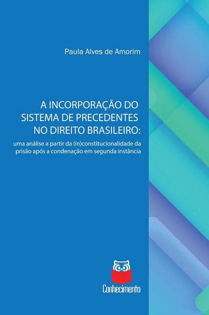 A incorporação do sistema de precedentes no Direito Brasileiro: uma análise a partir da (in)constitucionalidade da prisão após a condenação em segunda instância