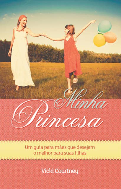 Minha princesa: Um guia para mães que desejam o melhor para suas filhas