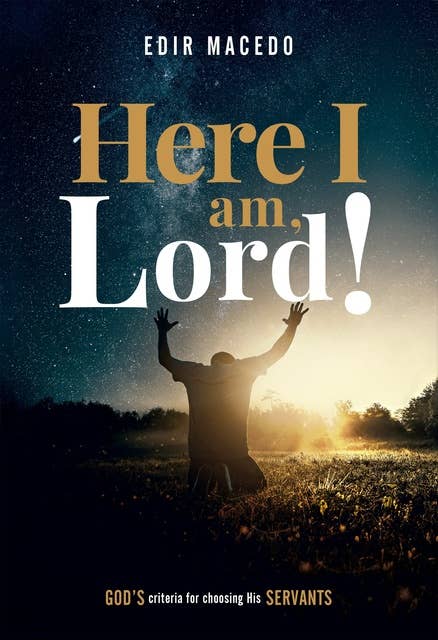 Here I am, Lord!: God's criteria for choosing His servants