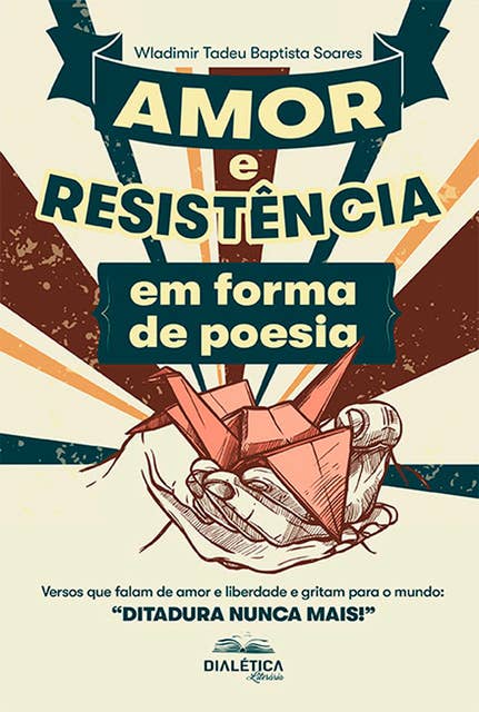 Amor e Resistência em forma de poesia: versos que falam de amor e liberdade e gritam para o mundo: "Ditadura Nunca Mais!"