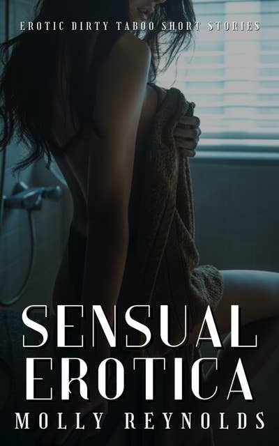 Sensual Erotica: Erotic Dirty Taboo Short Stories