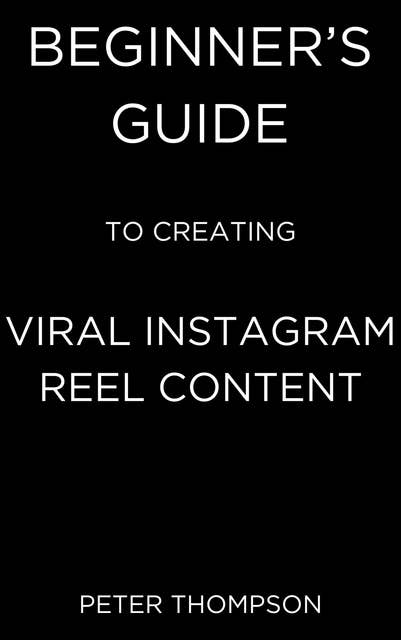 Beginner’s Guide to Creating Viral Instagram Reel Content