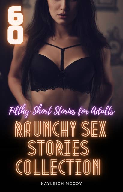 60 Raunchy Sex Stories Collection: Filthy Short Stories for Adults
