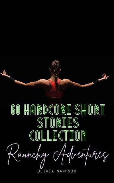 Raunchy Adventures: 60 Hardcore Short Stories Collection
