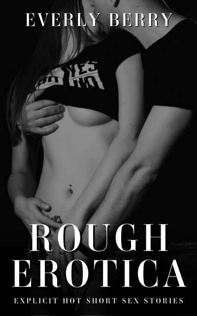 Rough Erotica: Explicit Hot Short Sex Stories