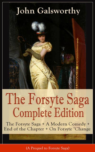 The Forsyte Saga Complete Edition: The Forsyte Saga + A Modern Comedy + End of the Chapter + On Forsyte 'Change (A Prequel to Forsyte Saga): Complete Nine Novels