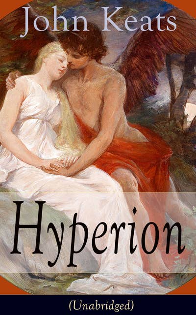 John Keats: Hyperion (Unabridged): An Epic Poem from one of the most beloved English Romantic poets, best known for his Odes, Ode to a Nightingale, Ode on a Grecian Urn, Ode to Indolence, Ode to Psyche, Ode to Fanny, Lamia and more