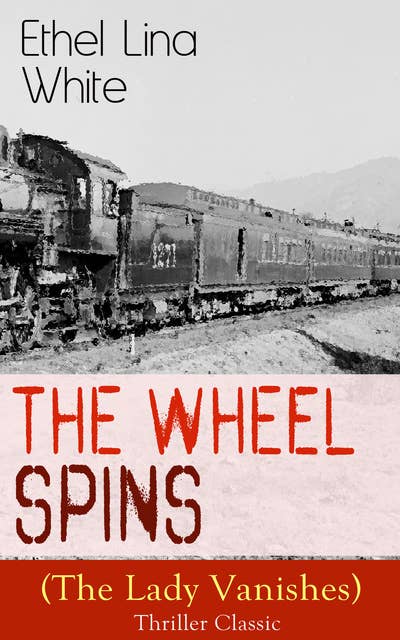 The Wheel Spins (The Lady Vanishes) - Thriller Classic: British Mystery Novel