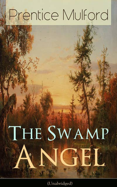 The Swamp Angel (Unabridged): Psychological Novel from one of the New Thought pioneers, author of Thoughts are Things, Your Forces and How to Use Them, The God in You, Gift of Spirit & The Gift of Understanding