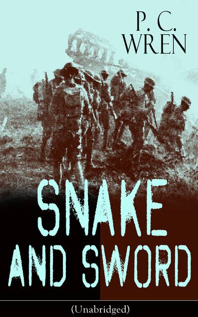 Snake And Sword: Adventure Classic from the author of Beau Geste, Stories of the Foreign Legion, Beau Sabreur, Stepsons of France, Flawed Blades, Port o' Missing Men, The Wages of Virtue & Cupid in Africa
