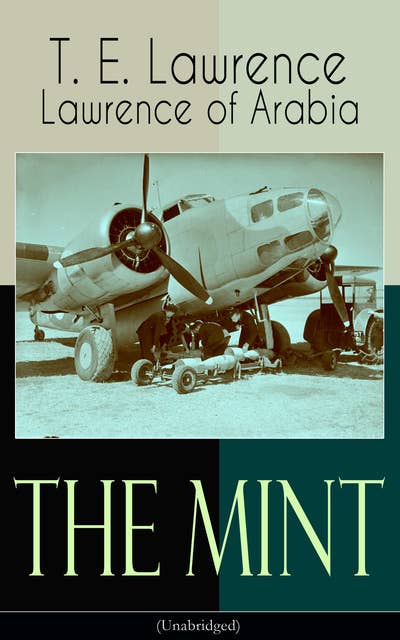 The Mint (Unabridged): Lawrence of Arabia's memoirs of his undercover service in Royal Air Force