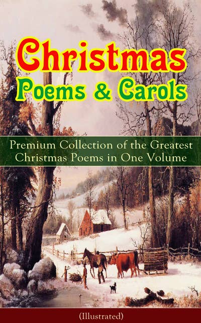 Christmas Poems & Carols - Premium Collection Of The Greatest Christmas Poems In One Volume (Illustrated): Silent Night, Ring Out Wild Bells, The Three Kings, Old Santa Claus, Christmas At Sea, Angels from the Realms of Glory, A Christmas Ghost Story, Boar's Head Carol, A Visit From Saint Nicholas…
