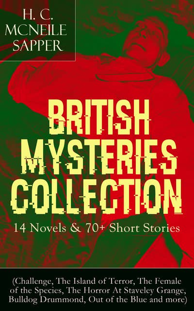 British Mysteries Collection: 14 Novels & 70+ Short Stories: (Challenge, The Island of Terror, The Female of the Species, The Horror At Staveley Grange, Bulldog Drummond, Out of the Blue and more)