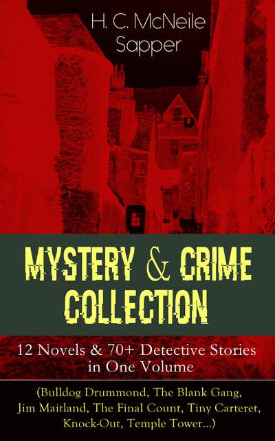 Mystery & Crime Collection: 12 Novels & 70+ Detective Stories in One Volume: (Bulldog Drummond, The Blank Gang, Jim Maitland, The Final Count, Tiny Carteret, Knock-Out, Temple Tower…)