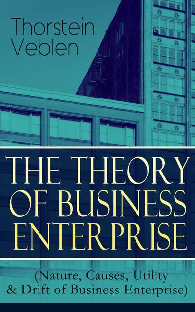 The Theory Of Business Enterprise (Nature, Causes, Utility & Drift Of Business Enterprise): A Political Economy Book