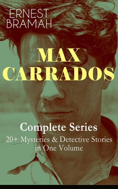 Max Carrados – Complete Series: 20+ Mysteries & Detective Stories In One Volume: The Bravo of London, The Coin of Dionysius, The Game Played In the Dark, The Eyes of Max Carrados, The Eastern Mystery, The Strange Case of Cyril Bycourt, The Missing Witness Sensation and many more