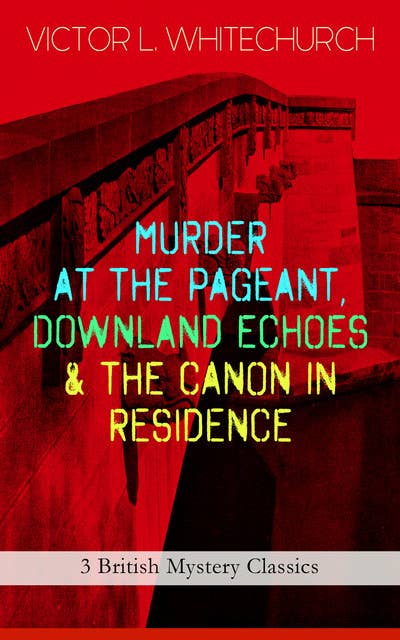 Murder At The Pageant, Downland Echoes & The Canon In Residence (3 British Mystery Classics): Thriller Novels