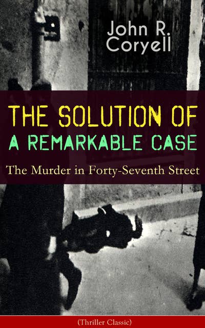 The Solution Of A Remarkable Case - The Murder In Forty-Seventh Street (Thriller Classic): Nick Carter Detective Library