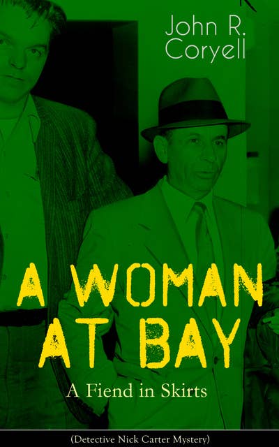 A Woman At Bay - A Fiend In Skirts (Detective Nick Carter Mystery): Thriller Classic