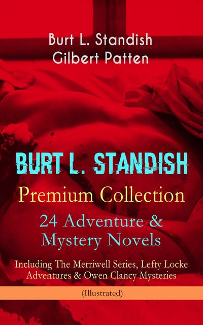 Burt L. Standish Premium Collection: 24 Adventure & Mystery Novels: Including The Merriwell Series, Lefty Locke Adventures & Owen Clancy Mysteries (Illustrated)
