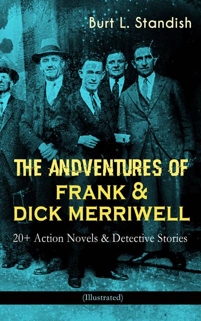 The Adventures Of Frank & Dick Merriwell: 20+ Action Novels & Detective Stories (Illustrated): Dick Merriwell's Trap, Frank Merriwell at Yale, All in the Game, The Tragedy of the Ocean Tramp, Frank Merriwell's Bravery, The Fugitive Professor, Dick Merriwell's Pranks, Lively Times in the Orient…