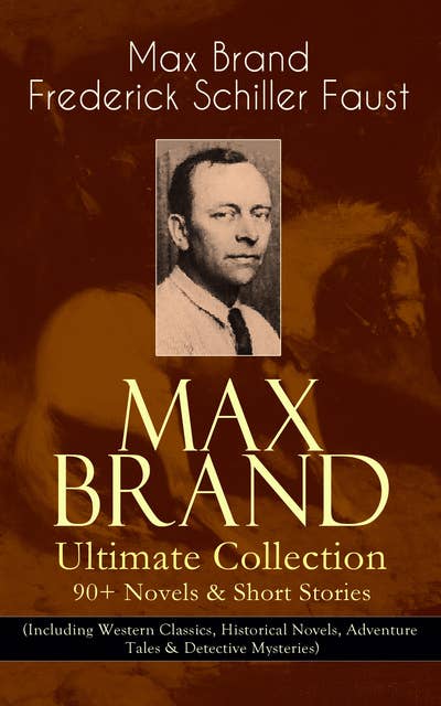 MAX BRAND Ultimate Collection: 90+ Novels & Short Stories (Including Western Classics, Historical Novels, Adventure Tales & Detective Mysteries): The Dan Barry Series, The Ronicky Doone Trilogy, The Silvertip Series, The Firebrand Series, The Dr. Kildare Series, Alcatraz, Claws of the Tigress, The Whispering Outlaw, The Boy Who Found Christmas…