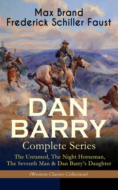 Dan Barry – Complete Series: The Untamed, The Night Horseman, The Seventh Man & Dan Barry's Daughter (Western Classics Collection): The Adventures of the Ultimate Wild West Hero