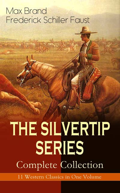 THE SILVERTIP SERIES – Complete Collection: 11 Western Classics in One Volume: The Adventures of a Wandering Cowboy: Silvertip, The Man from Mustang, Silvertip's Strike, Silvertip's Trap, The Stolen Stallion, Valley Thieves, The Valley of Vanishing Men, The False Rider and more