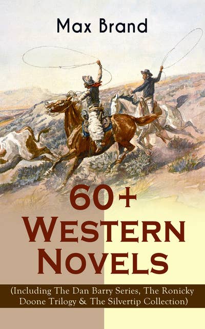 60+ Western Novels by Max Brand (Including The Dan Barry Series, The Ronicky Doone Trilogy & The Silvertip Collection): The Untamed, The Night Horseman, The Seventh Man, The Man from Mustang, The False Rider, Riders of the Silences, Crossroads, Black Jack, Bull Hunter, Alcatraz, The Garden of Eden and many more