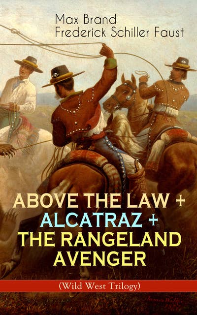 Above The Law + Alcatraz + The Rangeland Avenger (Wild West Trilogy): Adventure Classics