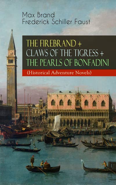 The Firebrand + Claws Of The Tigress + The Pearls Of Bonfadini (Historical Adventure Novels): Firebrand Series – The Adventures of Tizzo, the Master Swordsman