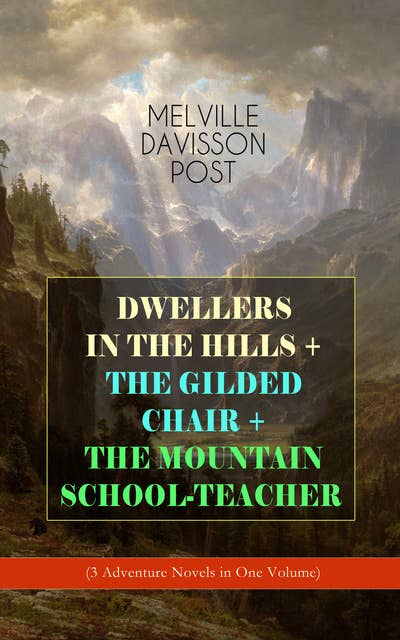 Dwellers In The Hills + The Gilded Chair + The Mountain School-Teacher: (3 Adventure Novels In One Volume)