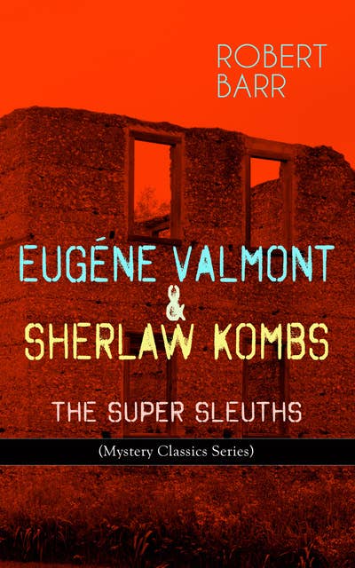 Eugéne Valmont & Sherlaw Kombs: The Super Sleuths (Mystery Classics Series): Detective Books: The Siamese Twin of a Bomb-Thrower, The Ghost with the Club-Foot, Lady Alicia's Emeralds, The Adventures of Sherlaw Kombs, The Adventure of the Second Swag...