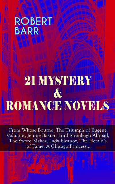 21 Mystery & Romance Novels: From Whose Bourne, The Triumph of Eugéne Valmont, Jennie Baxter, Lord Stranleigh Abroad, The Sword Maker, Lady Eleanor, The Herald's of Fame, A Chicago Princess...