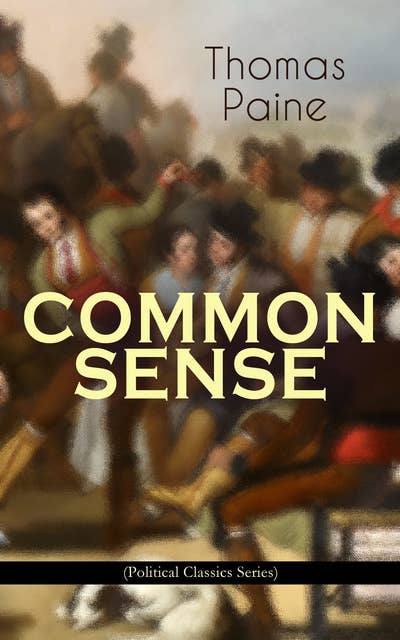 Common Sense: Advocating Independence to People in the Thirteen Colonies - Addressed to the Inhabitants of America