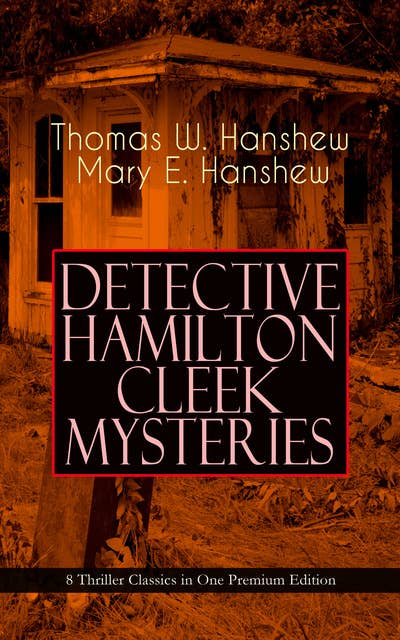 DETECTIVE HAMILTON CLEEK MYSTERIES – 8 Thriller Classics in One Premium Edition: Cleek of Scotland Yard, Cleek the Master Detective, Cleek's Government Cases, Riddle of the Night, Riddle of the Purple Emperor, Riddle of the Frozen Flame…