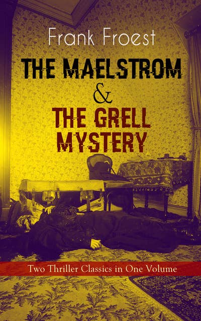 The Maelstrom & The Grell Mystery – Two Thriller Classics In One Volume: A Scotland Yard Thriller & Whodunit Murder Mystery
