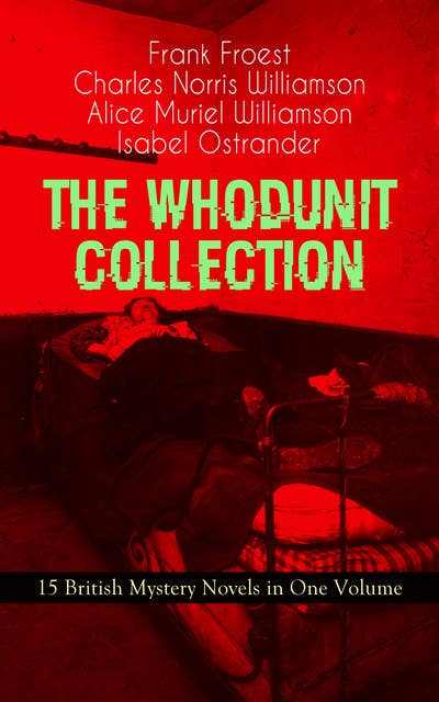 THE WHODUNIT COLLECTION - 15 British Mystery Novels in One Volume: The Maelstrom, The Grell Mystery, The Powers and Maxine, The Girl Who Had Nothing, The Second Latchkey, The Castle of Shadows, The House by the Lock, The Guests of Hercules, One-Thirty and many more