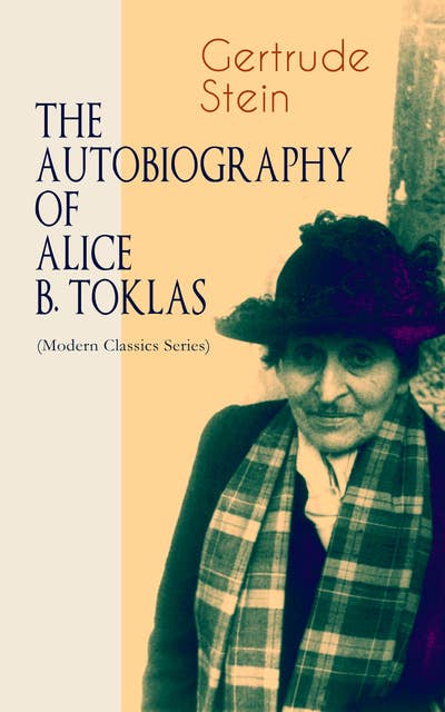 THE AUTOBIOGRAPHY OF ALICE B. TOKLAS (Modern Classics Series): Glance at the Parisian early 20th century avant-garde (One of the greatest nonfiction books of the 20th century)