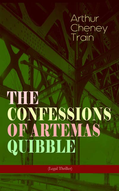The Confessions Of Artemas Quibble (Legal Thriller): Ingenuous and Unvarnished History of a Practitioner in New York Criminal Courts