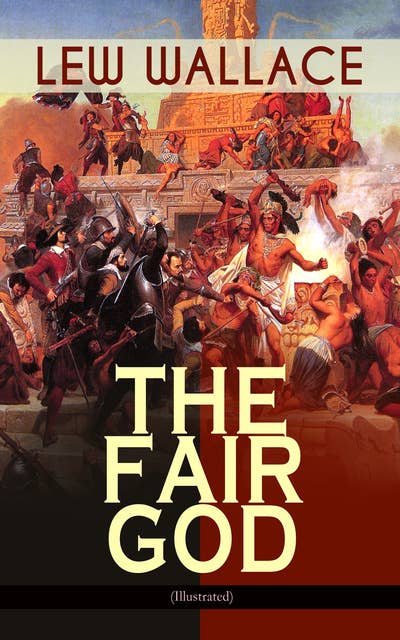 The Fair God (Illustrated): The Last of the 'Tzins – Historical Novel about the Conquest of Mexico