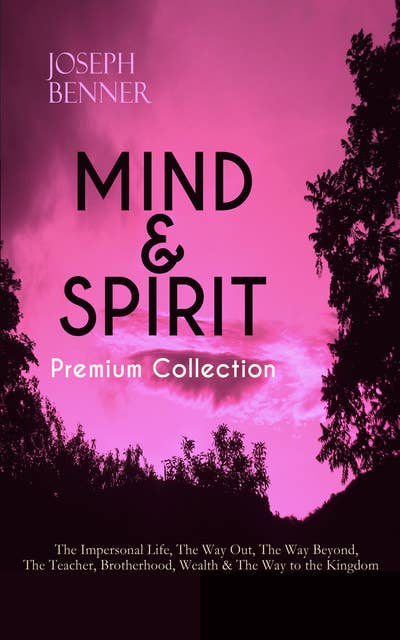 Mind & Spirit Premium Collection: The Impersonal Life, The Way Out, The Way Beyond, The Teacher, Brotherhood, Wealth & The Way To The Kingdom: Inspirational and Motivational Books on Spirituality and Personal Growth