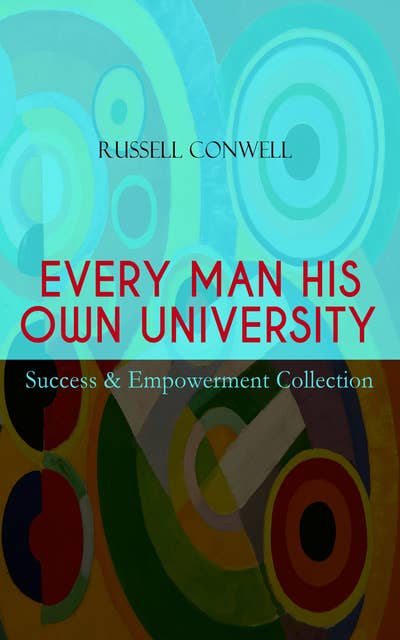 EVERY MAN HIS OWN UNIVERSITY – Success & Empowerment Collection: How to Achieve Success Through Observation