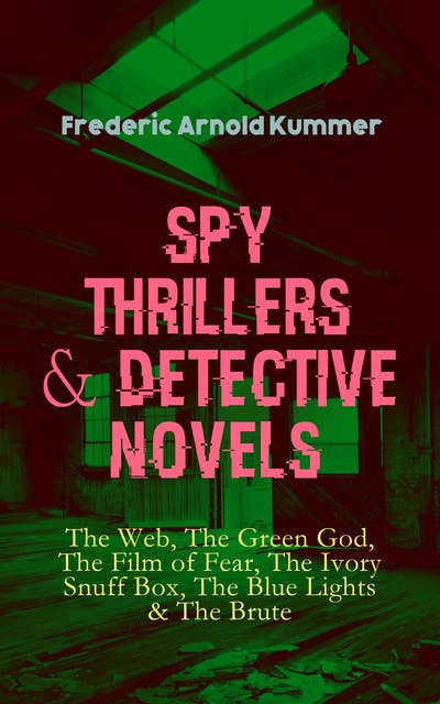 Spy Thrillers & Detective Novels: The Web, The Green God, The Film of Fear, The Ivory Snuff Box, The Blue Lights & The Brute: Espionage Thrillers & International Crime Mysteries