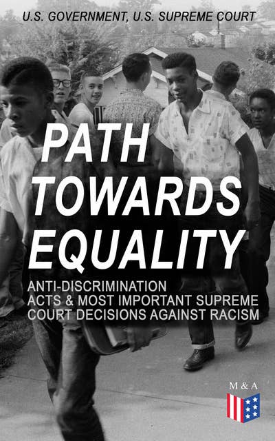 Path Towards Equality: Anti-Discrimination Acts & Most Important Supreme Court Decisions Against Racism: Civil Rights Legislation and Racial Discrimination Law: From the Thirteenth Amendment to the Hate Crimes Prevention Act & from the Strauder v. West Virginia to the Batson v. Kentucky Case