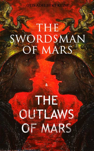 The Swordsman Of Mars & The Outlaws Of Mars: Sword & Sorcery Adventure Novels set on an Ancient Mars
